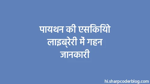 पायथन की एसिंकियो लाइब्रेरी में गहन जानकारी - Thumbnail