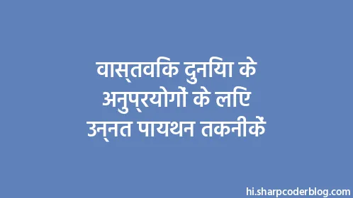 वास्तविक दुनिया के अनुप्रयोगों के लिए उन्नत पायथन तकनीकें - Thumbnail