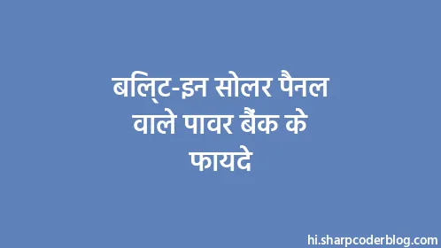 बिल्ट-इन सोलर पैनल वाले पावर बैंक के फायदे - Thumbnail