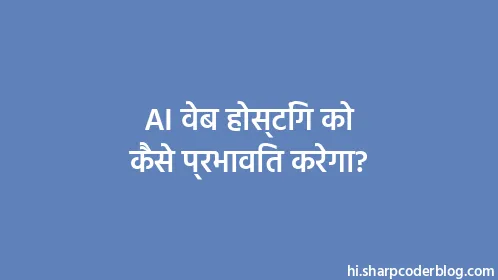 AI वेब होस्टिंग को कैसे प्रभावित करेगा? - Thumbnail