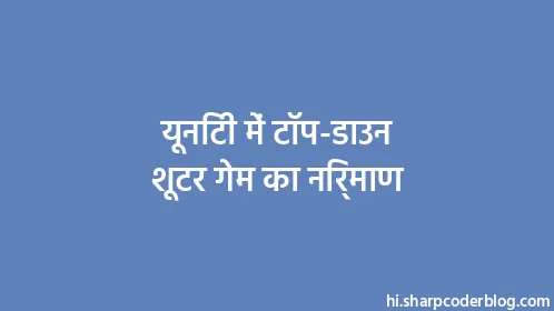 यूनिटी में टॉप-डाउन शूटर गेम का निर्माण - Thumbnail