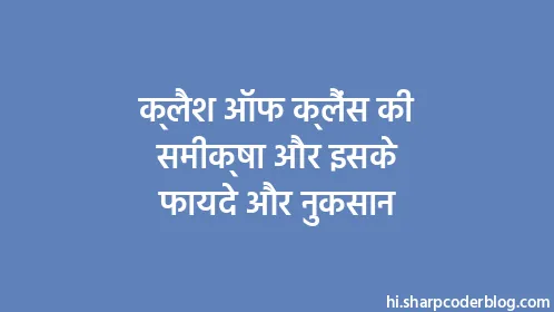 क्लैश ऑफ क्लैंस की समीक्षा और इसके फायदे और नुकसान - Thumbnail