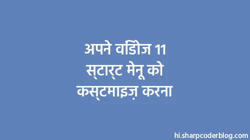 अपने विंडोज 11 स्टार्ट मेनू को कस्टमाइज़ करना - Thumbnail