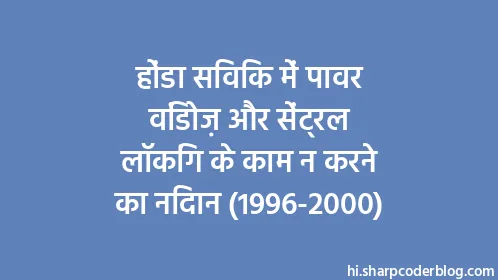 होंडा सिविक में पावर विंडोज़ और सेंट्रल लॉकिंग के काम न करने का निदान (1996-2000) - Thumbnail
