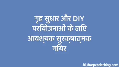 गृह सुधार और DIY परियोजनाओं के लिए आवश्यक सुरक्षात्मक गियर - Thumbnail