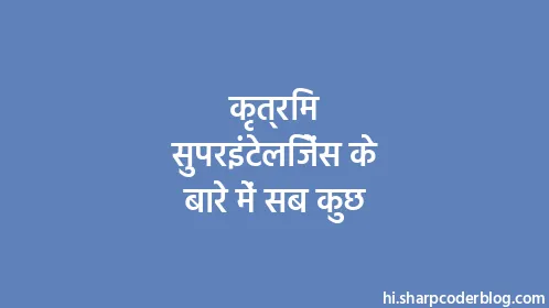 कृत्रिम सुपरइंटेलिजेंस के बारे में सब कुछ - Thumbnail