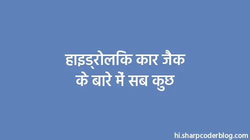 हाइड्रोलिक कार जैक के बारे में सब कुछ - Thumbnail