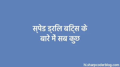 स्पेड ड्रिल बिट्स के बारे में सब कुछ - Thumbnail