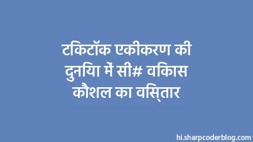 टिकटॉक एकीकरण की दुनिया में सी# विकास कौशल का विस्तार - Thumbnail