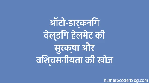 ऑटो-डार्कनिंग वेल्डिंग हेलमेट की सुरक्षा और विश्वसनीयता की खोज - Thumbnail