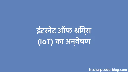 इंटरनेट ऑफ थिंग्स (IoT) का अन्वेषण - Thumbnail
