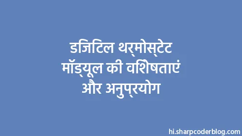 डिजिटल थर्मोस्टेट मॉड्यूल की विशेषताएं और अनुप्रयोग - Thumbnail