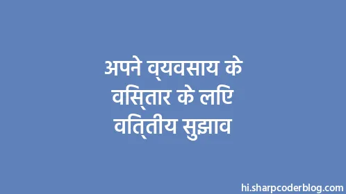 अपने व्यवसाय के विस्तार के लिए वित्तीय सुझाव - Thumbnail