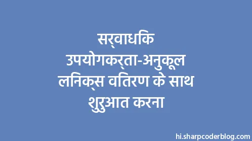 सर्वाधिक उपयोगकर्ता-अनुकूल लिनक्स वितरण के साथ शुरुआत करना - Thumbnail