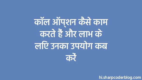 कॉल ऑप्शन कैसे काम करते हैं और लाभ के लिए उनका उपयोग कब करें - Thumbnail