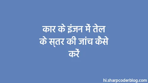 कार के इंजन में तेल के स्तर की जांच कैसे करें - Thumbnail