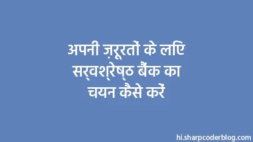 अपनी ज़रूरतों के लिए सर्वश्रेष्ठ बैंक का चयन कैसे करें - Thumbnail
