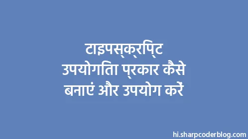 टाइपस्क्रिप्ट उपयोगिता प्रकार कैसे बनाएं और उपयोग करें - Thumbnail