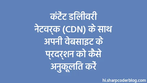 कंटेंट डिलीवरी नेटवर्क (CDN) के साथ अपनी वेबसाइट के प्रदर्शन को कैसे अनुकूलित करें - Thumbnail
