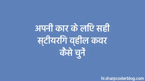 अपनी कार के लिए सही स्टीयरिंग व्हील कवर कैसे चुनें - Thumbnail