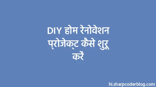 DIY होम रेनोवेशन प्रोजेक्ट कैसे शुरू करें - Thumbnail