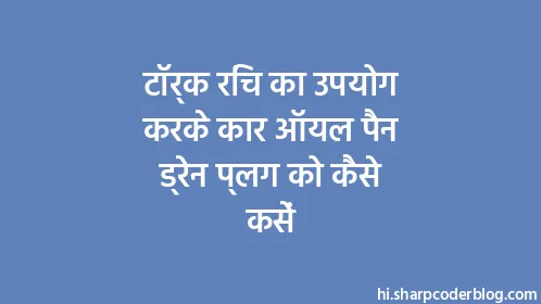 टॉर्क रिंच का उपयोग करके कार ऑयल पैन ड्रेन प्लग को कैसे कसें - Thumbnail