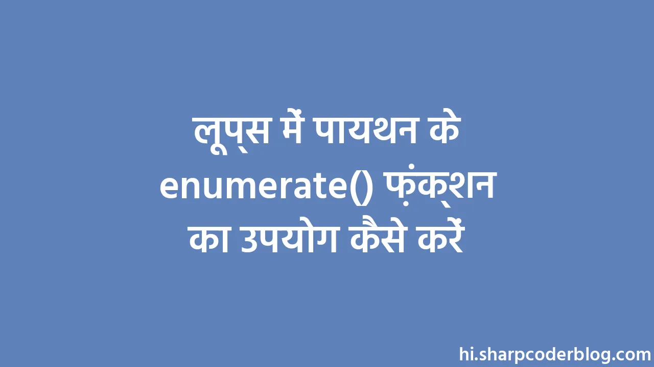लूप्स में पायथन के enumerate() फ़ंक्शन का उपयोग कैसे करें | Sharp Coder ... image.