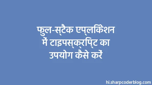 फुल-स्टैक एप्लिकेशन में टाइपस्क्रिप्ट का उपयोग कैसे करें - Thumbnail