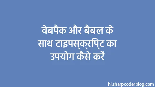 वेबपैक और बैबल के साथ टाइपस्क्रिप्ट का उपयोग कैसे करें - Thumbnail