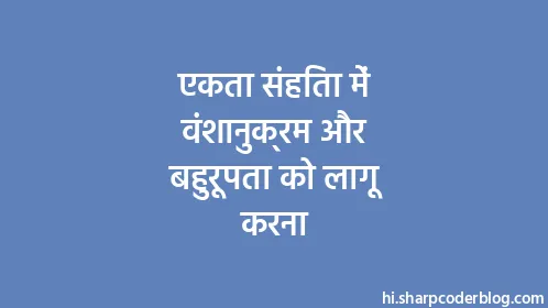 एकता संहिता में वंशानुक्रम और बहुरूपता को लागू करना - Thumbnail