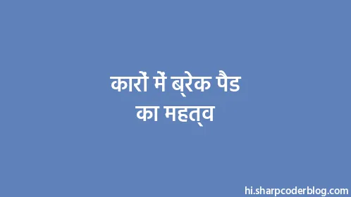 कारों में ब्रेक पैड का महत्व - Thumbnail