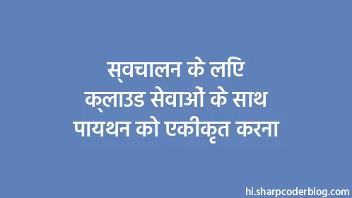 स्वचालन के लिए क्लाउड सेवाओं के साथ पायथन को एकीकृत करना - Thumbnail