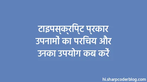 टाइपस्क्रिप्ट प्रकार उपनामों का परिचय और उनका उपयोग कब करें - Thumbnail