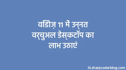 विंडोज़ 11 में उन्नत वर्चुअल डेस्कटॉप का लाभ उठाएं - Thumbnail