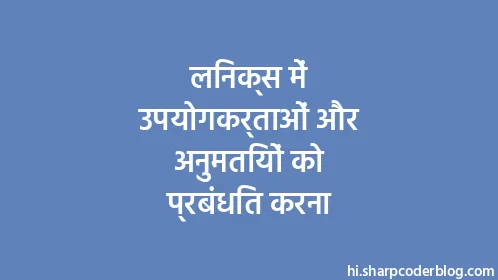 लिनक्स में उपयोगकर्ताओं और अनुमतियों को प्रबंधित करना - Thumbnail