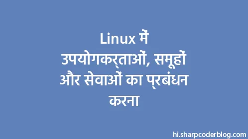 Linux में उपयोगकर्ताओं, समूहों और सेवाओं का प्रबंधन करना - Thumbnail