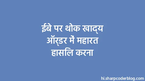 ईबे पर थोक खाद्य ऑर्डर में महारत हासिल करना - Thumbnail