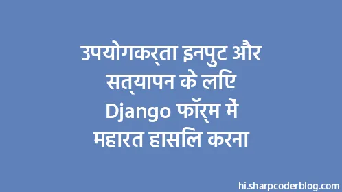 उपयोगकर्ता इनपुट और सत्यापन के लिए Django फॉर्म में महारत हासिल करना - Thumbnail