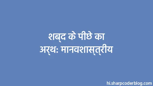 शब्द के पीछे का अर्थ: मानवशास्त्रीय - Thumbnail