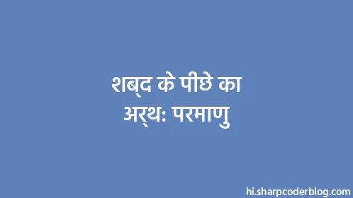 शब्द के पीछे का अर्थ: परमाणु - Thumbnail