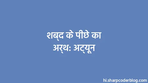 शब्द के पीछे का अर्थ: अट्यून - Thumbnail