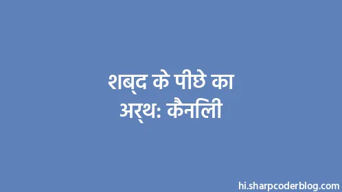 शब्द के पीछे का अर्थ: कैनिली - Thumbnail