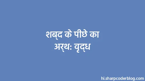 शब्द के पीछे का अर्थ: वृद्ध - Thumbnail