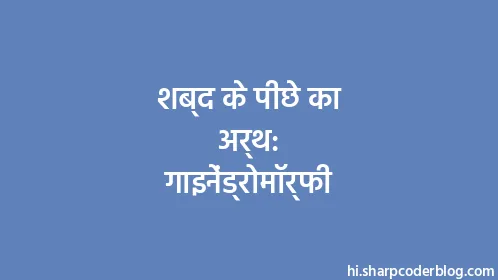 शब्द के पीछे का अर्थ: गाइनेंड्रोमॉर्फी - Thumbnail