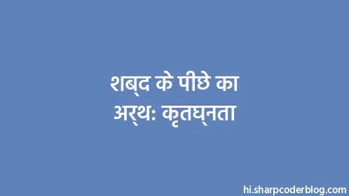 शब्द के पीछे का अर्थ: कृतघ्नता - Thumbnail