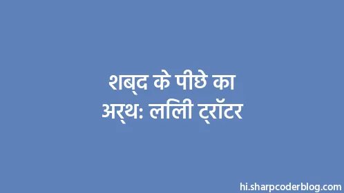 शब्द के पीछे का अर्थ: लिली ट्रॉटर - Thumbnail