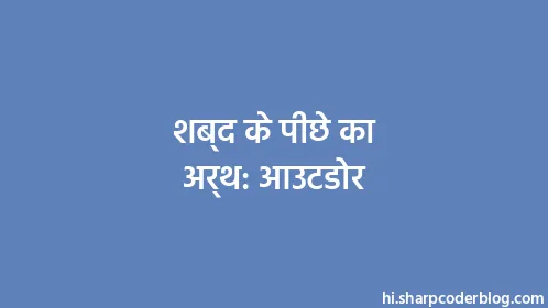 शब्द के पीछे का अर्थ: आउटडोर - Thumbnail