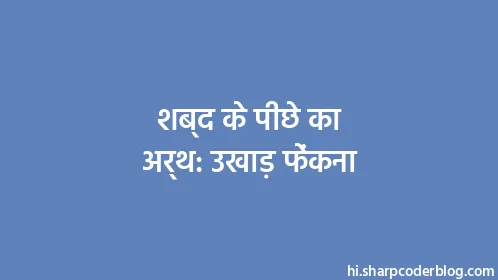 शब्द के पीछे का अर्थ: उखाड़ फेंकना - Thumbnail