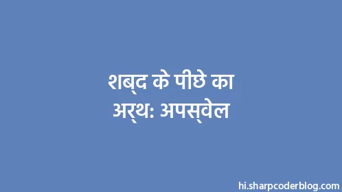 शब्द के पीछे का अर्थ: अपस्वेल - Thumbnail