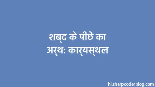 शब्द के पीछे का अर्थ: कार्यस्थल - Thumbnail